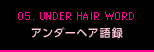 05. UNDER HAIR WORD | アンダーヘア語録